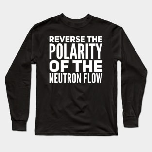 Reverse the polarity of the neutron flow Long Sleeve T-Shirt